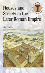 Title: Houses and Society in the Later Roman Empire, Author: Kim Bowes