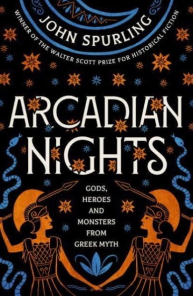 Arcadian Nights: Gods, Heroes and Monsters from Greek Myth - from the winner of the Walter Scott Prize for Historical Fiction
