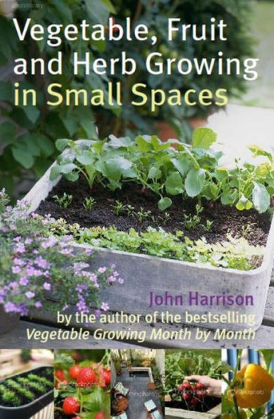 Vegetable, Fruit and Herb Growing Small Spaces
