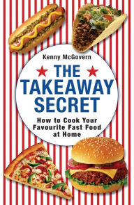 Title: The Takeaway Secret: How to cook your favourite fast-food at home, Author: Kenny McGovern
