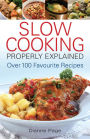 Slow Cooking Properly Explained: Over 100 Favourite Recipes