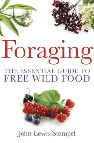 Title: Foraging: A practical guide to finding and preparing free wild food, Author: John Lewis-Stempel
