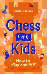 Title: Chess for Kids: How to Play and Win, Author: Richard James