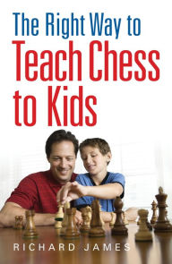 Title: The Right Way to Teach Chess to Kids, Author: Richard James