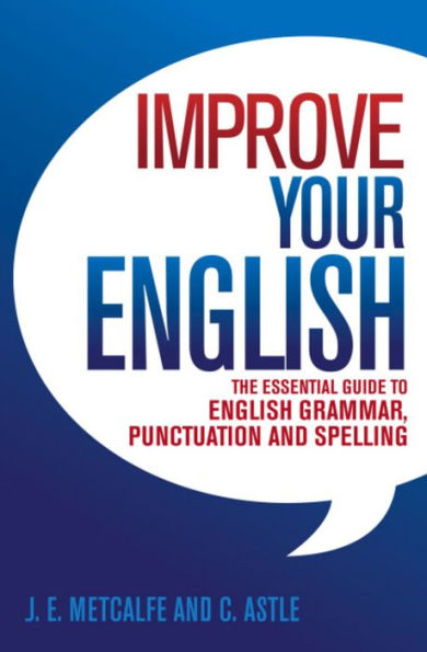 Improve Your English: The Essential Guide to English Grammar, Punctuation and Spelling