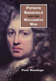 Title: Patrick Sarsfield and the Williamite War, Author: Piers Wauchope