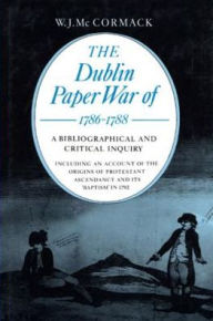 Title: The Dublin Paper War of 1786-1788: A Bibliographical and Critical Inquiry, Author: W. J. Mc Cormack
