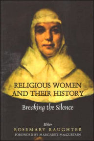 Title: Breaking the Silence: Religious Women and Their History, Author: Rosemary Raughter