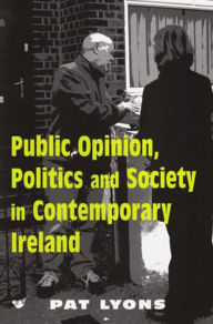 Title: Public Opinion, Politics and Society in Contemporary Ireland, Author: Pat Lyons