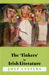 Title: The 'Tinkers' in Irish Literature: Unsettled Subjects and the Construction of Difference, Author: Paul Nelson