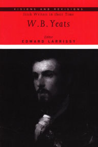 Title: Visions and Revisions Irish Writers in Their Time: W. B. Yeats, Author: Edward Larrissy