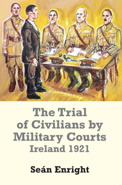 The Trial of Civilians by Military Courts: Ireland 1921