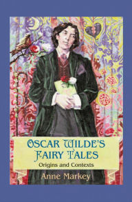 Title: Oscar Wilde's Fairy Tales: Origins and Contexts, Author: Anne Markey