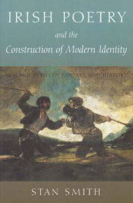 Title: Irish Poetry and the Contruction of Modern Identity: Ireland Between Fantasy and History, Author: Stan Smith