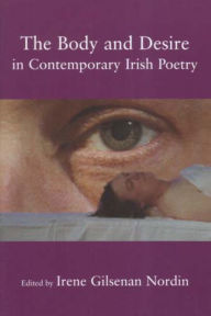 Title: The Body and Desire in Contemporary Irish Poetry, Author: Irene Gilsenan Nordin