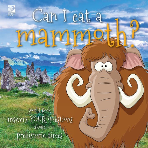Can I eat a mammoth?: World Book answers your questions about prehistoric times