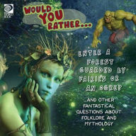 Title: Would You Rather... Enter a Forest Guarded by Fairies or an Ogre? ...and other fantastical questions about folklore and mythology, Author: World Book