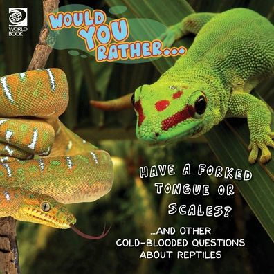 Would You Rather... Have a Forked Tongue or Scales? ...and other cold-blooded questions about reptiles