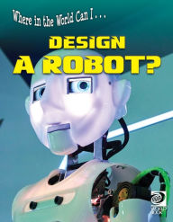 Title: Where in the World Can I ... Design a Robot?, Author: World Book