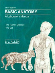Title: Basic Anatomy: A Laboratory Manual: The Human Skeleton/The Cat / Edition 3, Author: B. L. Allen