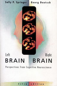 Title: Left Brain, Right Brain: Perspectives from Cognitive Neuroscience (A Series of Books in Psychology) / Edition 5, Author: Sally P. Springer