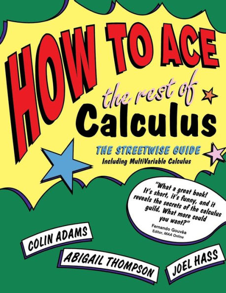 How to Ace the Rest of Calculus: The Streetwise Guide, Including MultiVariable Calculus