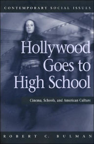 Title: Hollywood Goes To High School: Cinema, Schools, and American Culture / Edition 1, Author: Robert C. Bulman