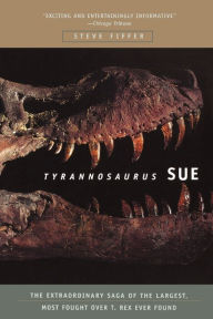 Title: Tyrannosaurus Sue: The Extraordinary Saga of Largest, Most Fought Over T. Rex Ever Found, Author: Steve Fiffer