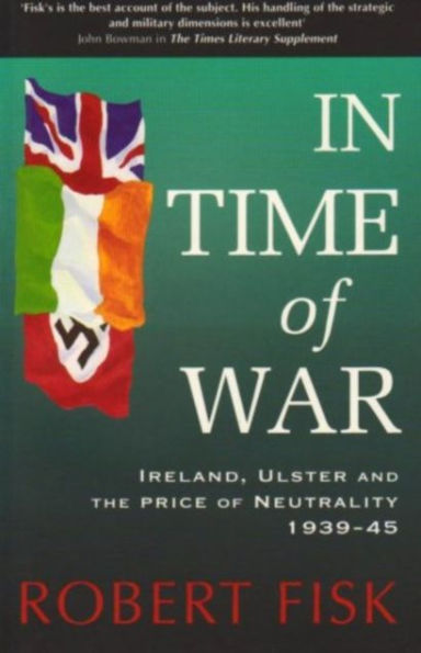 In Time of War: Ireland, Ulster and the Price of Neutrality 1939-1945