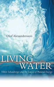 Title: Living Water: Viktor Schauberger and the Secrets of Natural Energy, Author: Olof Alexandersson