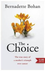 Title: The Choice: The True Story of a Mother Fighting for her Life- and her Child, Author: Bernadette Bohan