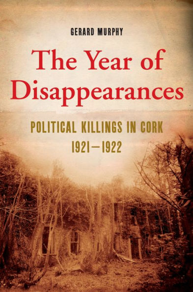 The Year of Disappearances: Political Killings in Cork 1921-1922