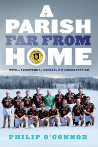 Title: GAA Abroad A Parish Far From Home: The Stockholm Gaels, Author: Philip O'Connor