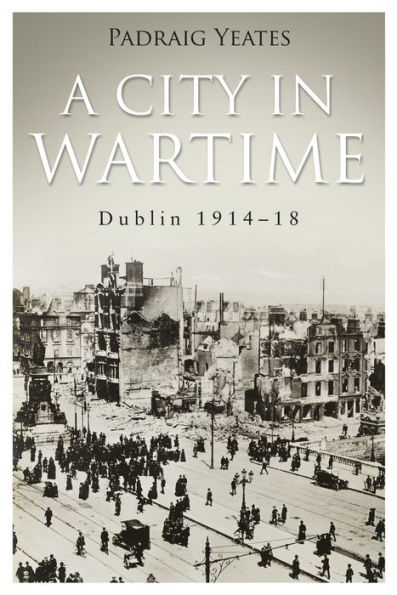 A City in Wartime - Dublin 1914-1918: The Easter Rising 1916