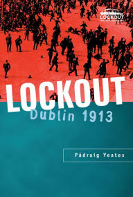 Title: Lockout Dublin 1913: The most famous labor dispute in Irish history, Author: Padraig Yeates