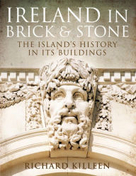 Title: Ireland in Brick and Stone: The Island's History in Its Buildings, Author: Richard Killeen