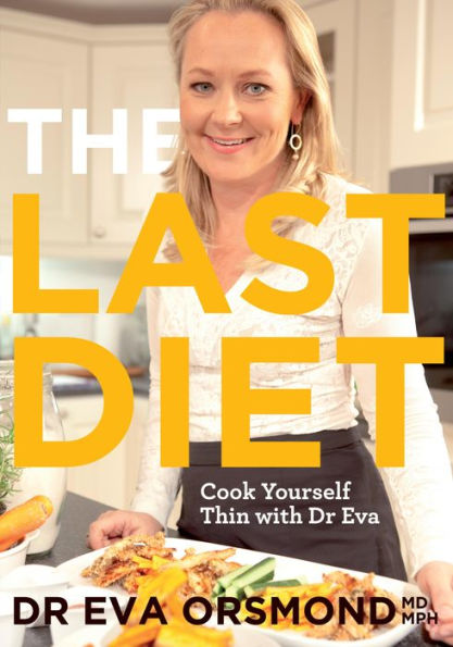 The Last Diet - Cook Yourself Thin With Dr Eva: Change Your Life with Weight-loss Expert Dr Eva Orsmond