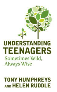 Title: Understanding Teenagers: Sometimes Wild, Always Wise, Author: Tony Humphreys