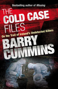 Title: Cold Case Files Missing and Unsolved: Ireland's Disappeared: The Cold Case Files, Author: Barry Cummins