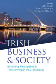 Title: Irish Business and Society: Governing, Participating and Transforming in the 21st Century, Author: John Hogan