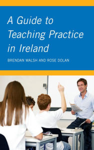 Title: A Guide to Teaching Practice in Ireland, Author: Brendan Walsh