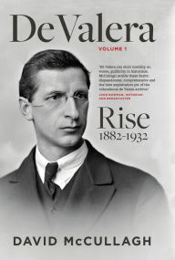 Title: De Valera Volume 1: Rise (1882-1932), Author: David McCullagh