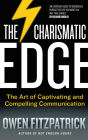 The Charismatic Edge: The Art of Captivating and Compelling Communication: An Everyday Guide to Developing Your Own Charisma and Compelling Communications Skills