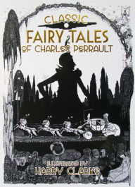 Title: Classic Fairy Tales of Charles Perrault: Illustrated by Harry Clarke, Author: Charles Perrault