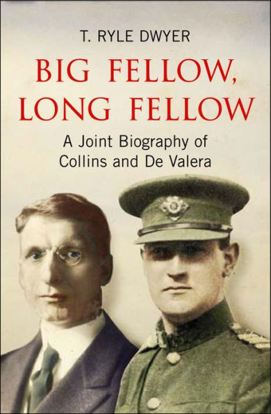 Big Fellow, Long Fellow. A Joint Biography of Collins and De Valera: A Joint Biography of Irish politicians Michael Collins and Eamon De Valera