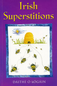 Title: Irish Superstitions: Irish Spells, Old Wives' Tales and Folk Beliefs, Author: Dáithí Ó hÓgáin