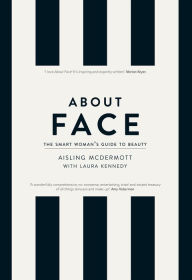 Title: About Face - The Smart Woman's Guide to Beauty: Your Essential Skincare and Make-Up Bible for the Changing face of Beauty, Author: Aisling McDermott