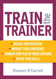 Title: Train the Trainer: Unlock your potential as a professional trainer, Author: Eleanor O'Carroll