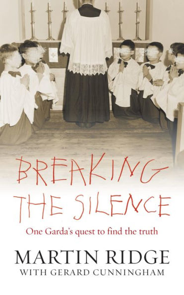 Breaking the Silence: One Man's Quest to Find the Truth About One of the Most Horrific Series of Sex Abuse Cases in Ireland