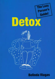 Title: Detox: The Lazy Person's Guide!: The Simplest Way to a Fitter Body, a Clearer Mind and Higher Spirits, Author: Belinda Viagas